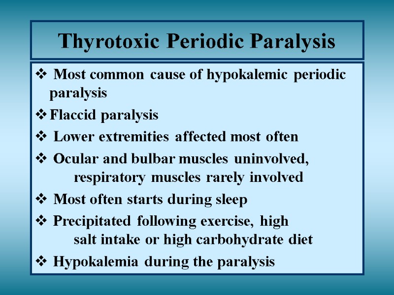 Thyrotoxic Periodic Paralysis  Most common cause of hypokalemic periodic paralysis Flaccid paralysis 